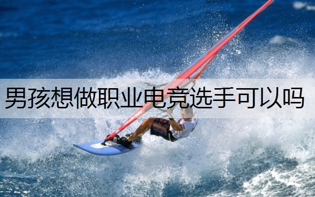 男孩想做职业电竞选手可以吗