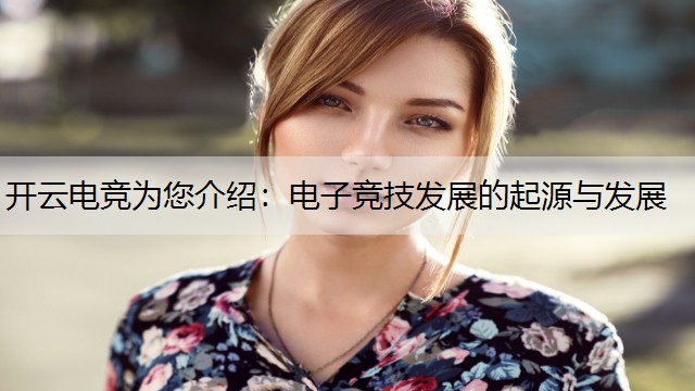 开云电竞为您介绍：电子竞技发展的起源与发展