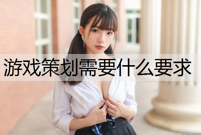 游戏策划需要什么要求