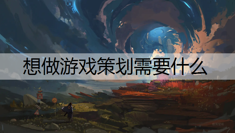 想做游戏策划需要什么