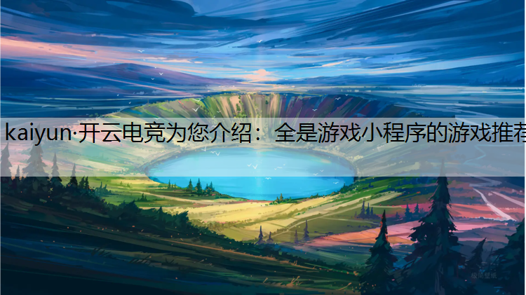 kaiyun·开云电竞为您介绍：全是游戏小程序的游戏推荐