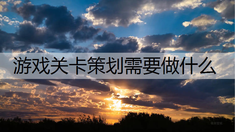 游戏关卡策划需要做什么