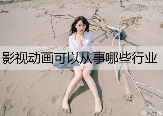 影视动画可以从事哪些行业