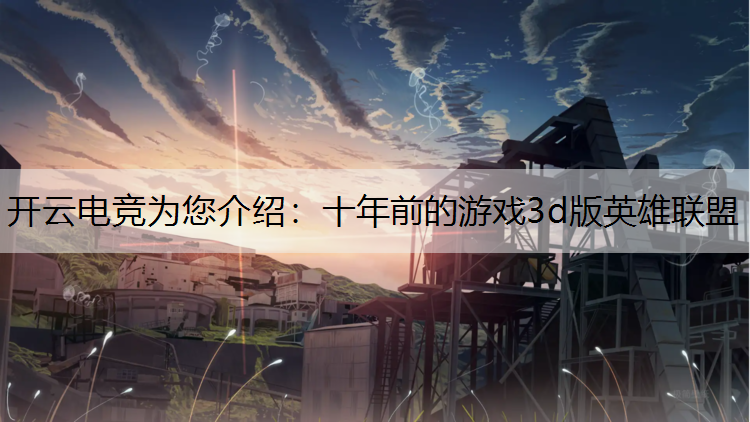 十年前的游戏3d版英雄联盟
